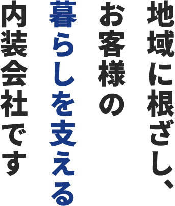地域に根ざし、お客様の暮らしを支える内装会社です